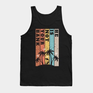 He is not your bank Tank Top